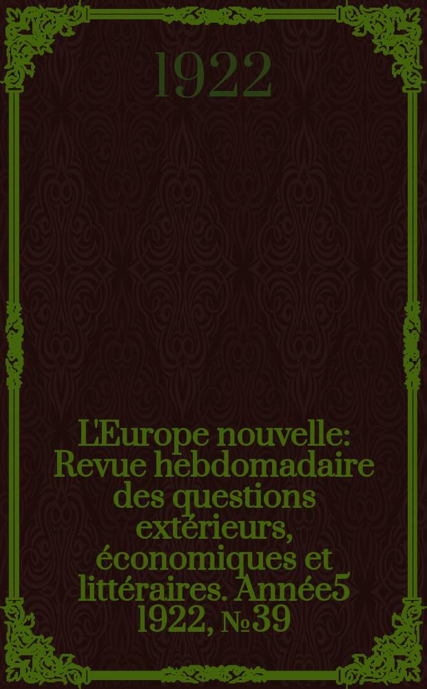 L'Europe nouvelle : Revue hebdomadaire des questions extérieurs, économiques et littéraires. Année5 1922, №39