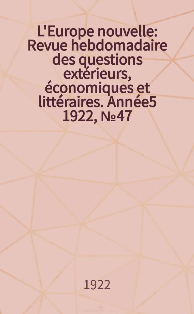 L'Europe nouvelle : Revue hebdomadaire des questions extérieurs, économiques et littéraires. Année5 1922, №47