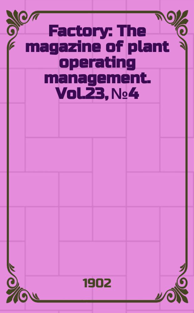 Factory : The magazine of plant operating management. Vol.23, №4