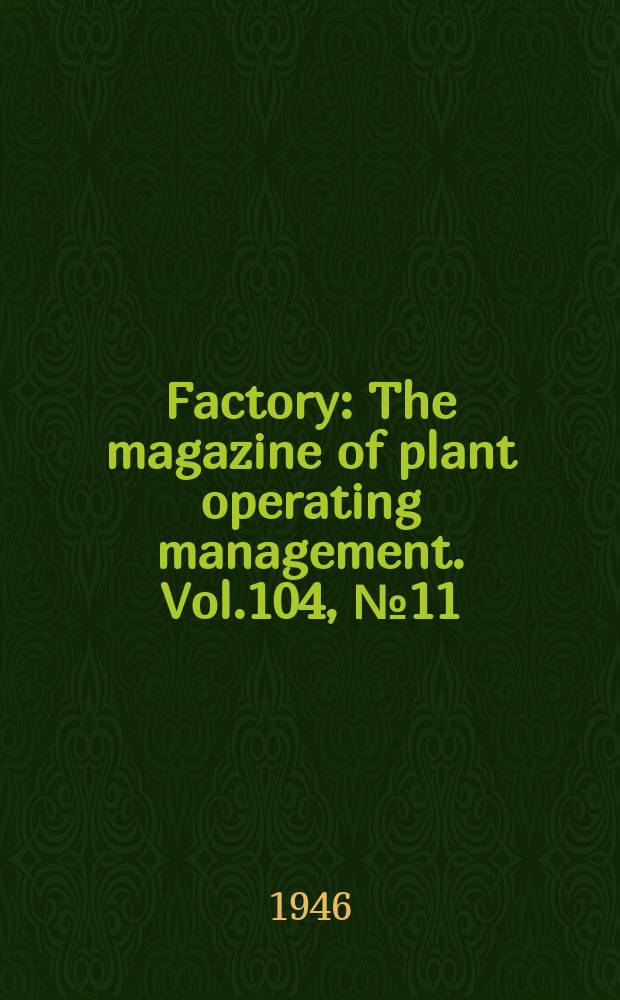 Factory : The magazine of plant operating management. Vol.104, №11
