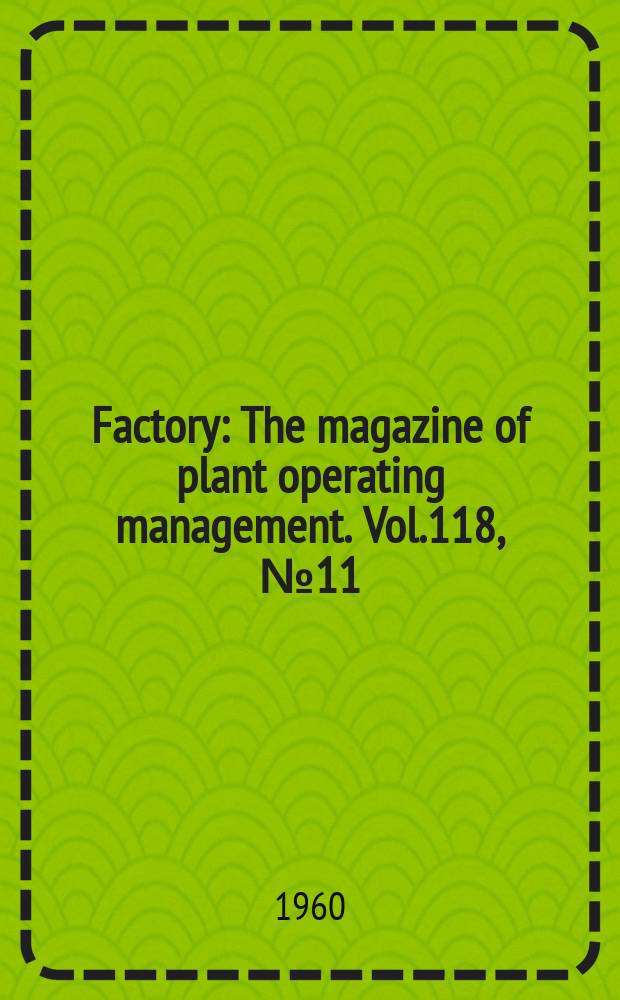 Factory : The magazine of plant operating management. Vol.118, №11