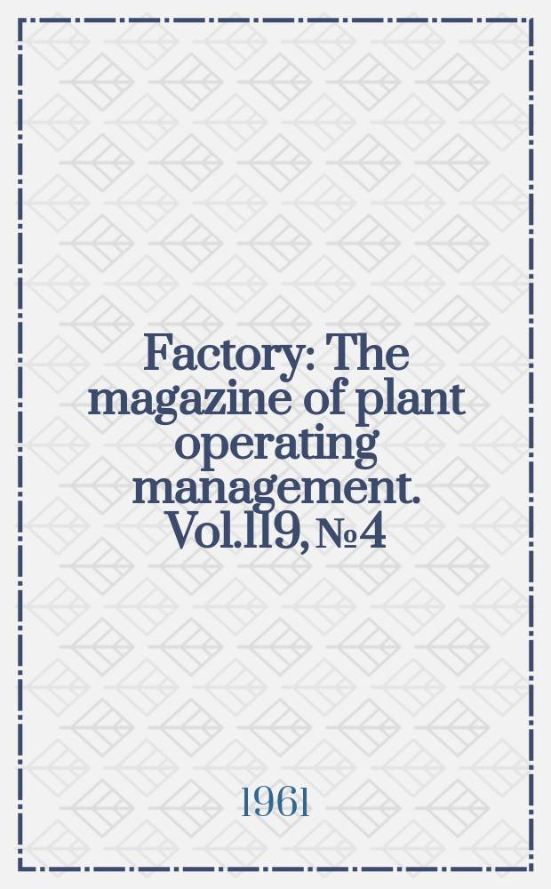 Factory : The magazine of plant operating management. Vol.119, №4