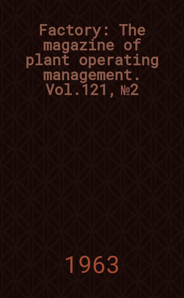 Factory : The magazine of plant operating management. Vol.121, №2