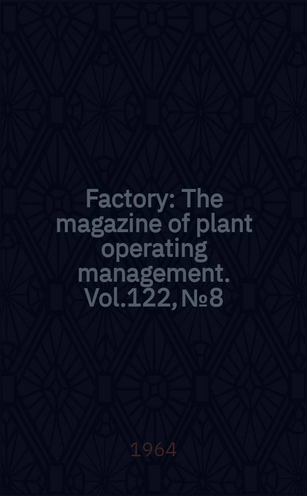 Factory : The magazine of plant operating management. Vol.122, №8