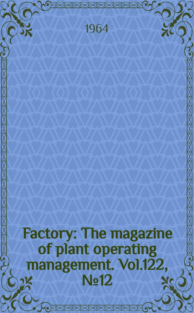Factory : The magazine of plant operating management. Vol.122, №12
