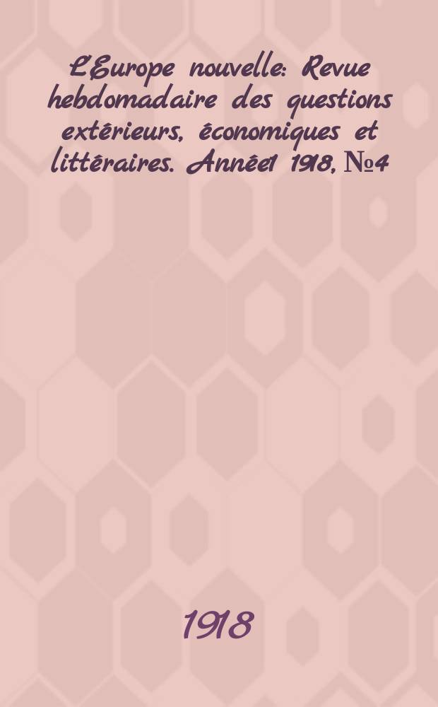 L'Europe nouvelle : Revue hebdomadaire des questions extérieurs, économiques et littéraires. Année1 1918, №4