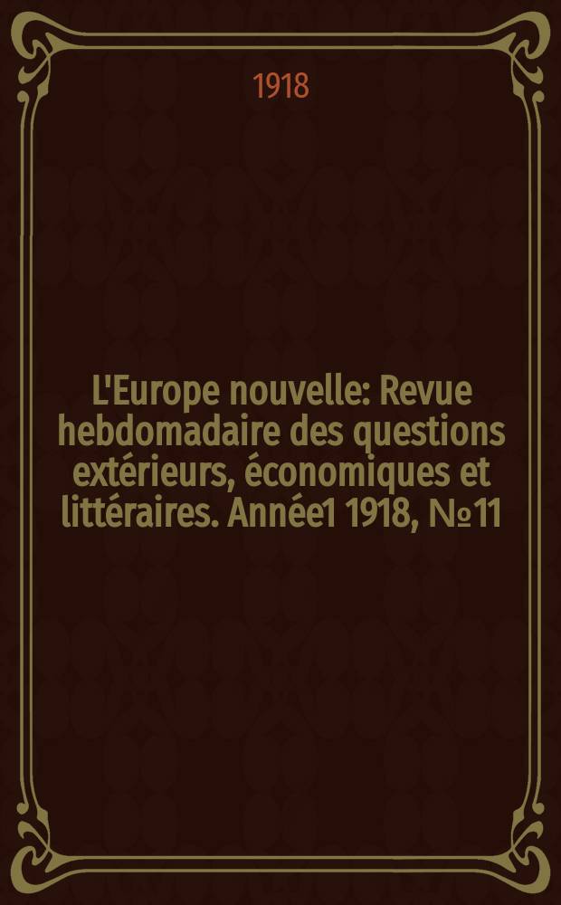 L'Europe nouvelle : Revue hebdomadaire des questions extérieurs, économiques et littéraires. Année1 1918, №11