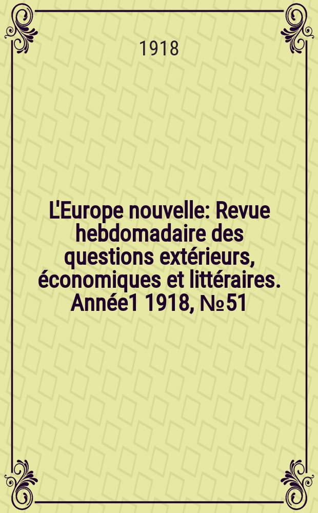 L'Europe nouvelle : Revue hebdomadaire des questions extérieurs, économiques et littéraires. Année1 1918, №51