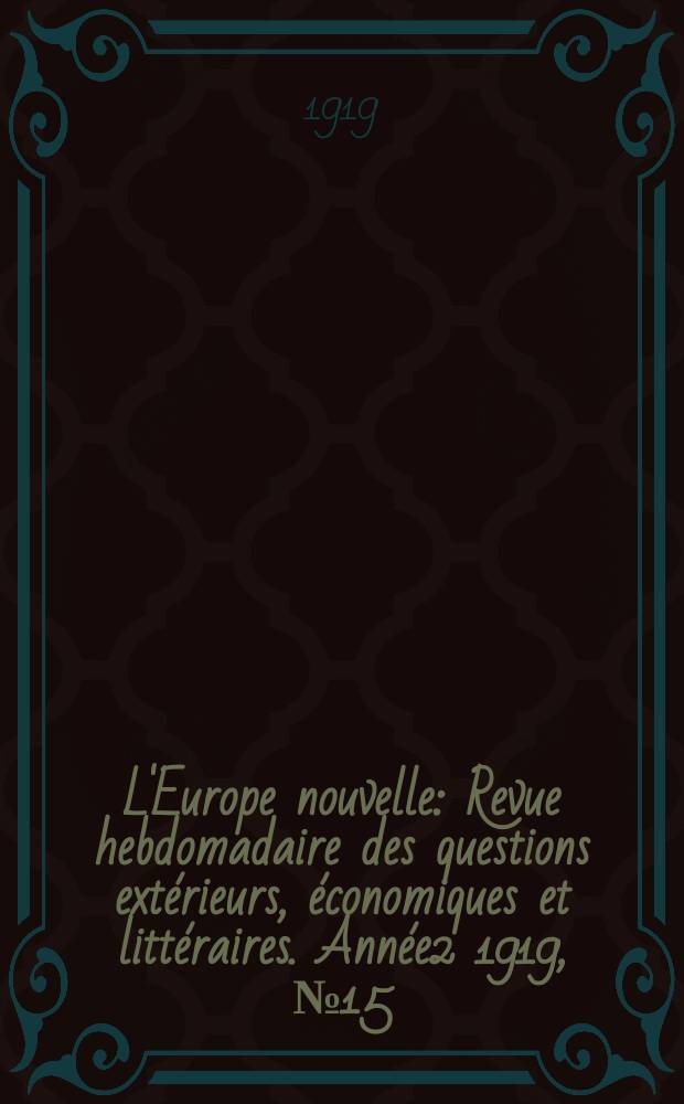 L'Europe nouvelle : Revue hebdomadaire des questions extérieurs, économiques et littéraires. Année2 1919, №15