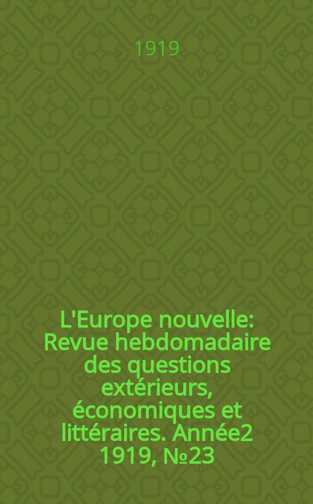 L'Europe nouvelle : Revue hebdomadaire des questions extérieurs, économiques et littéraires. Année2 1919, №23