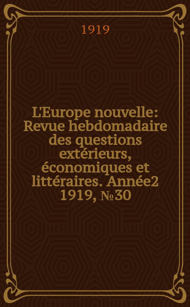L'Europe nouvelle : Revue hebdomadaire des questions extérieurs, économiques et littéraires. Année2 1919, №30