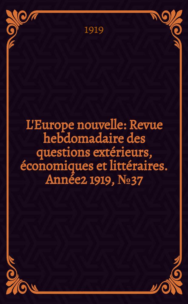 L'Europe nouvelle : Revue hebdomadaire des questions extérieurs, économiques et littéraires. Année2 1919, №37