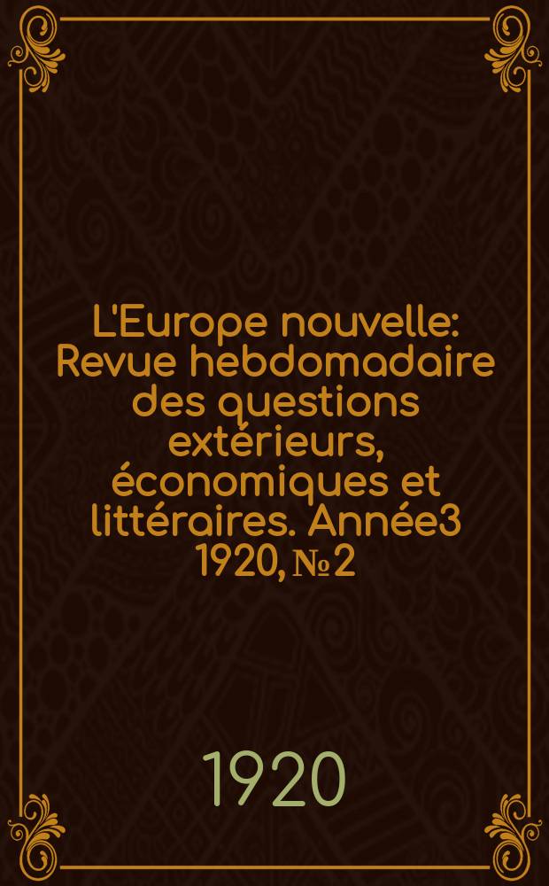 L'Europe nouvelle : Revue hebdomadaire des questions extérieurs, économiques et littéraires. Année3 1920, №2