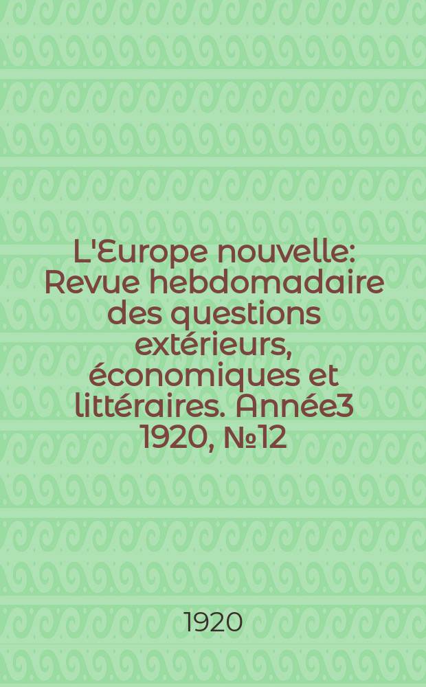L'Europe nouvelle : Revue hebdomadaire des questions extérieurs, économiques et littéraires. Année3 1920, №12