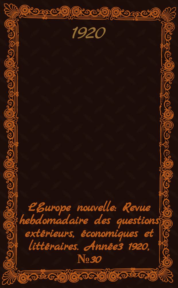 L'Europe nouvelle : Revue hebdomadaire des questions extérieurs, économiques et littéraires. Année3 1920, №30