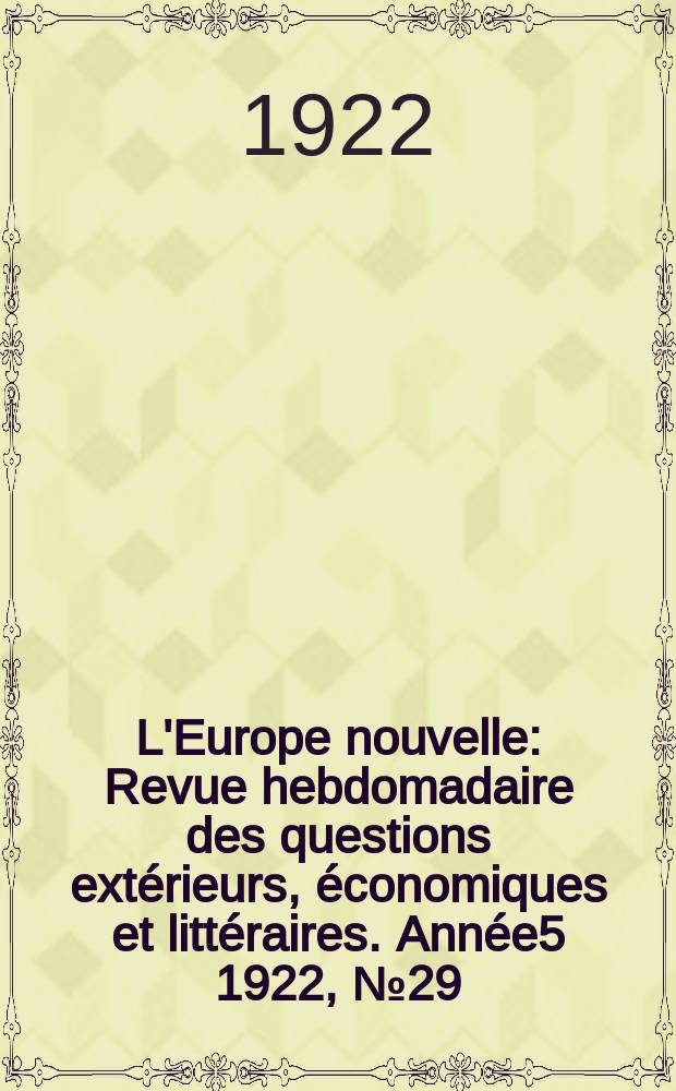 L'Europe nouvelle : Revue hebdomadaire des questions ext&eacute;rieurs, &eacute;conomiques et litt&eacute;raires. Ann&eacute;e5 1922, №29