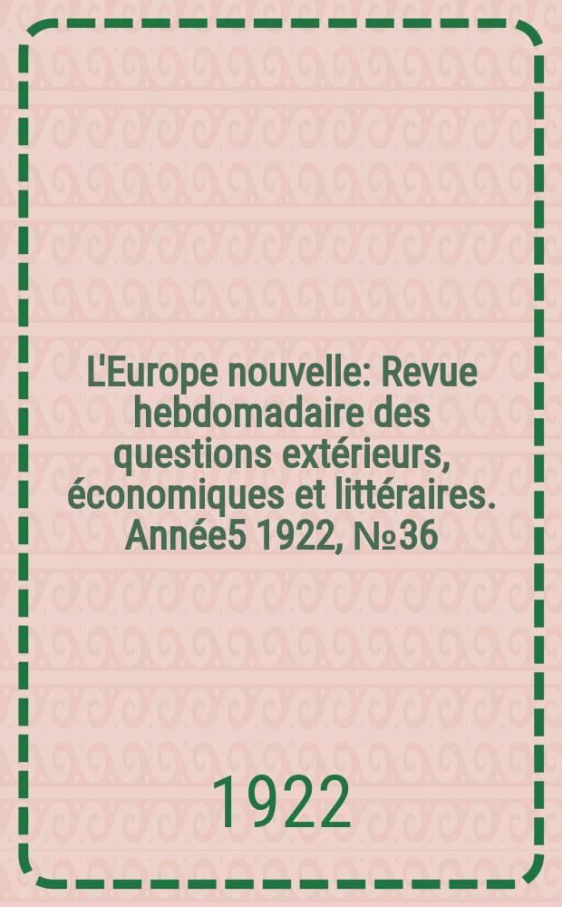 L'Europe nouvelle : Revue hebdomadaire des questions extérieurs, économiques et littéraires. Année5 1922, №36