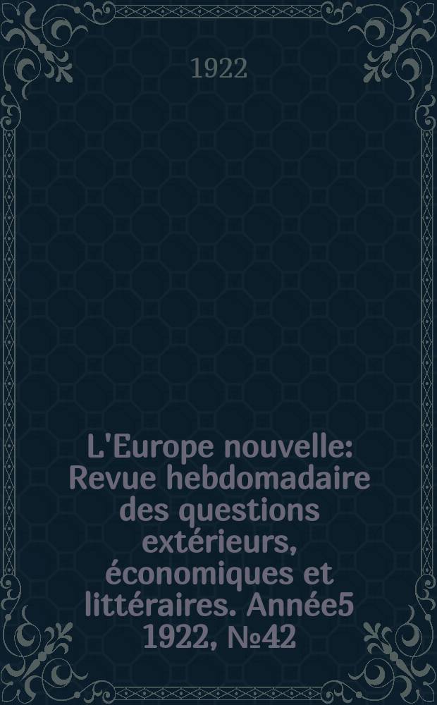 L'Europe nouvelle : Revue hebdomadaire des questions extérieurs, économiques et littéraires. Année5 1922, №42