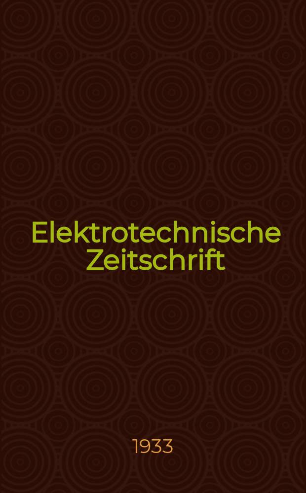 Elektrotechnische Zeitschrift : Zentralblatt für Elektrotechnik Organ des elektrotechnischen Vereins seit 1880 und des Verbandes deutscher Elektrotechniker seit 1894. Jg.54 1933, H.39