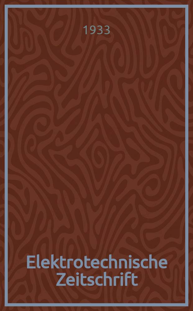 Elektrotechnische Zeitschrift : Zentralblatt für Elektrotechnik Organ des elektrotechnischen Vereins seit 1880 und des Verbandes deutscher Elektrotechniker seit 1894. Jg.54 1933, H.43