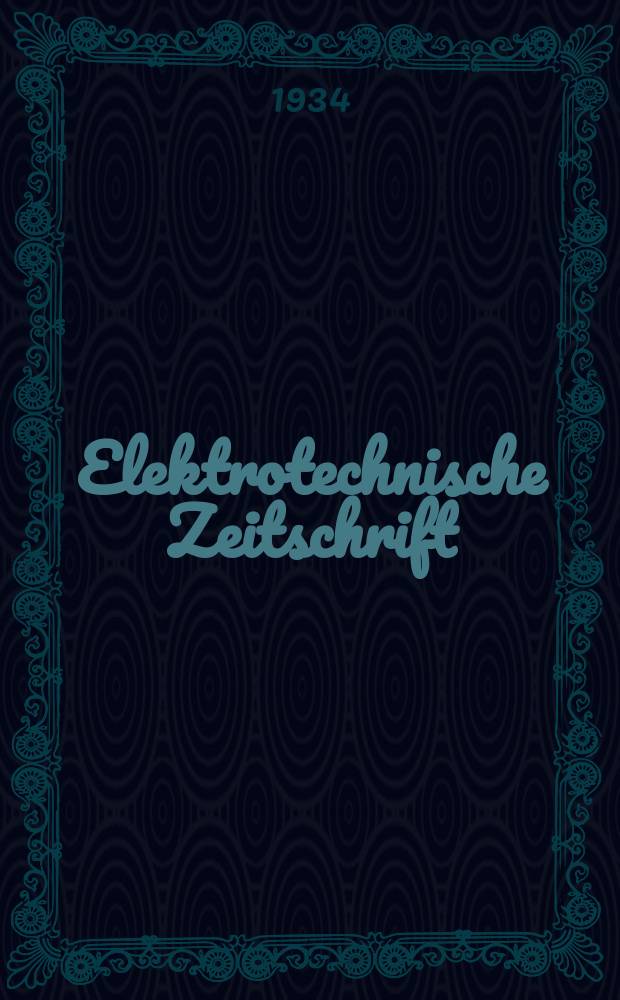 Elektrotechnische Zeitschrift : Zentralblatt für Elektrotechnik Organ des elektrotechnischen Vereins seit 1880 und des Verbandes deutscher Elektrotechniker seit 1894. Jg.55 1934, H.13