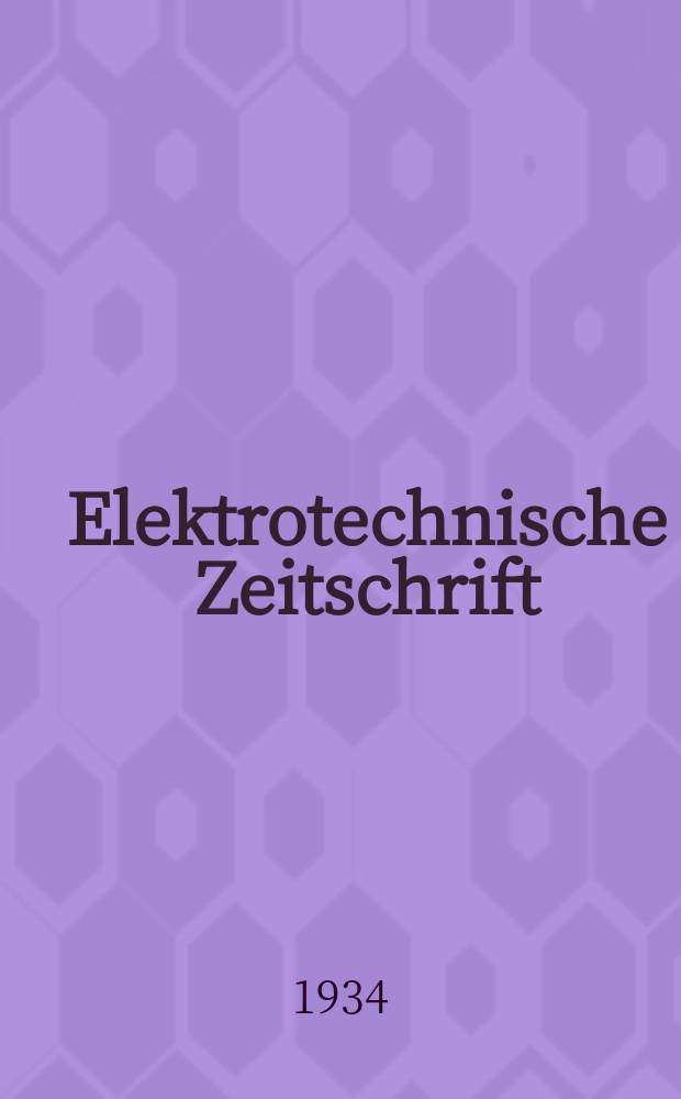 Elektrotechnische Zeitschrift : Zentralblatt für Elektrotechnik Organ des elektrotechnischen Vereins seit 1880 und des Verbandes deutscher Elektrotechniker seit 1894. Jg.55 1934, H.14