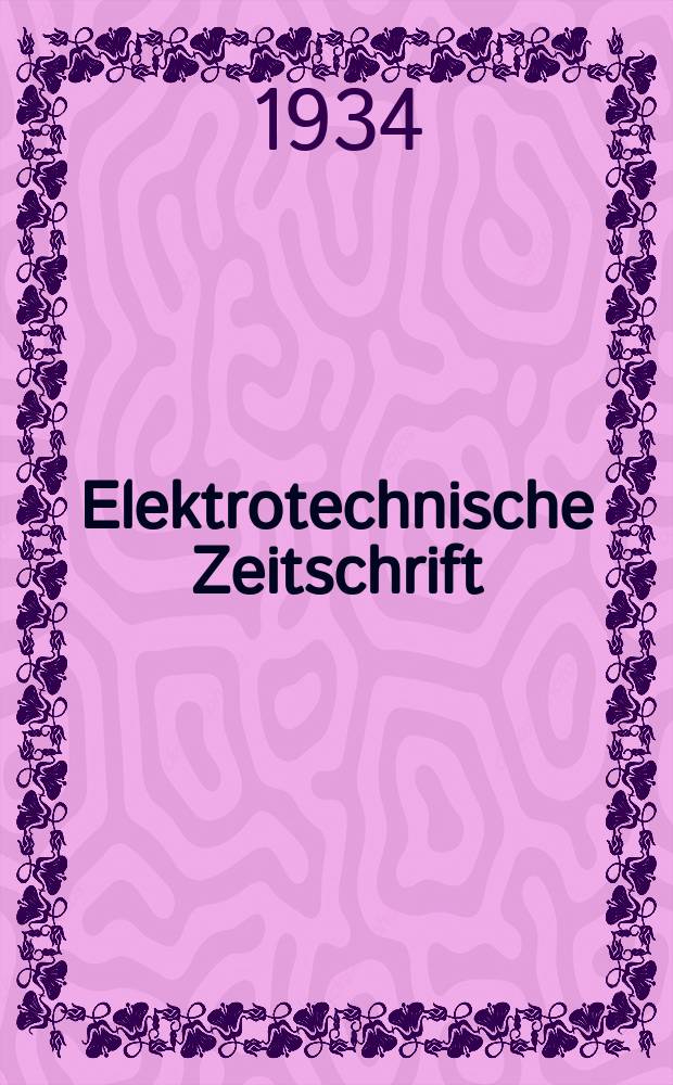 Elektrotechnische Zeitschrift : Zentralblatt für Elektrotechnik Organ des elektrotechnischen Vereins seit 1880 und des Verbandes deutscher Elektrotechniker seit 1894. Jg.55 1934, H.22