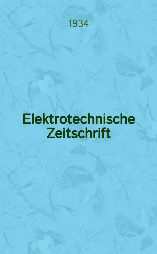 Elektrotechnische Zeitschrift : Zentralblatt für Elektrotechnik Organ des elektrotechnischen Vereins seit 1880 und des Verbandes deutscher Elektrotechniker seit 1894. Jg.55 1934, H.51