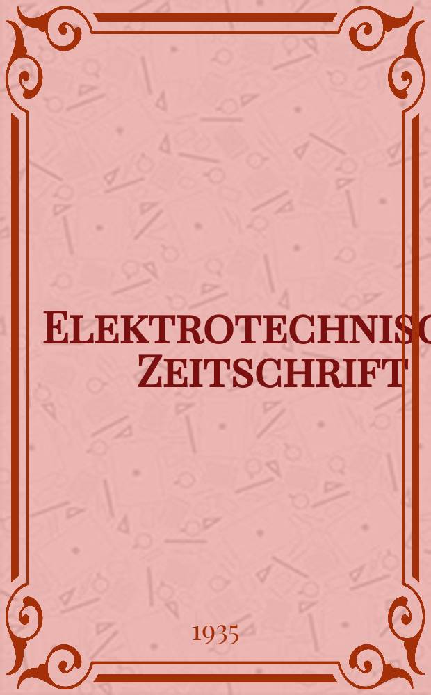 Elektrotechnische Zeitschrift : Zentralblatt für Elektrotechnik Organ des elektrotechnischen Vereins seit 1880 und des Verbandes deutscher Elektrotechniker seit 1894. Jg.56 1935, H.5