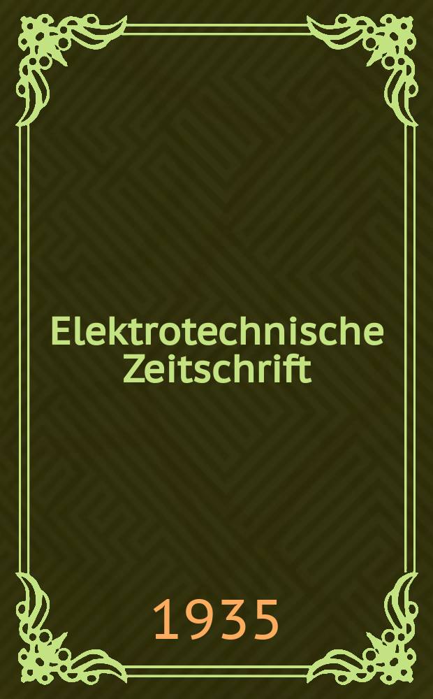 Elektrotechnische Zeitschrift : Zentralblatt für Elektrotechnik Organ des elektrotechnischen Vereins seit 1880 und des Verbandes deutscher Elektrotechniker seit 1894. Jg.56 1935, H.24