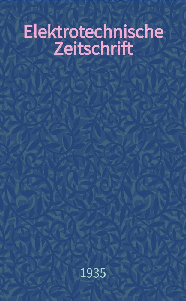Elektrotechnische Zeitschrift : Zentralblatt für Elektrotechnik Organ des elektrotechnischen Vereins seit 1880 und des Verbandes deutscher Elektrotechniker seit 1894. Jg.56 1935, H.33
