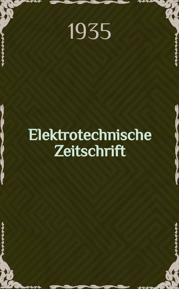 Elektrotechnische Zeitschrift : Zentralblatt für Elektrotechnik Organ des elektrotechnischen Vereins seit 1880 und des Verbandes deutscher Elektrotechniker seit 1894. Jg.56 1935, H.37