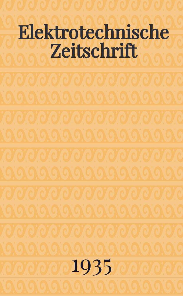 Elektrotechnische Zeitschrift : Zentralblatt für Elektrotechnik Organ des elektrotechnischen Vereins seit 1880 und des Verbandes deutscher Elektrotechniker seit 1894. Jg.56 1935, H.50