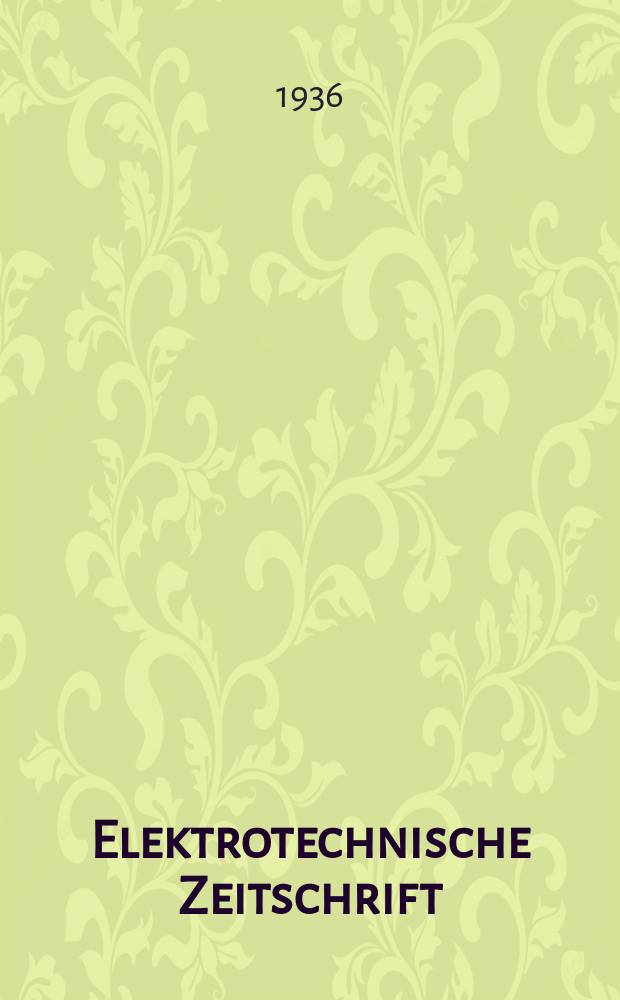 Elektrotechnische Zeitschrift : Zentralblatt für Elektrotechnik Organ des elektrotechnischen Vereins seit 1880 und des Verbandes deutscher Elektrotechniker seit 1894. Jg.57 1936, H.3