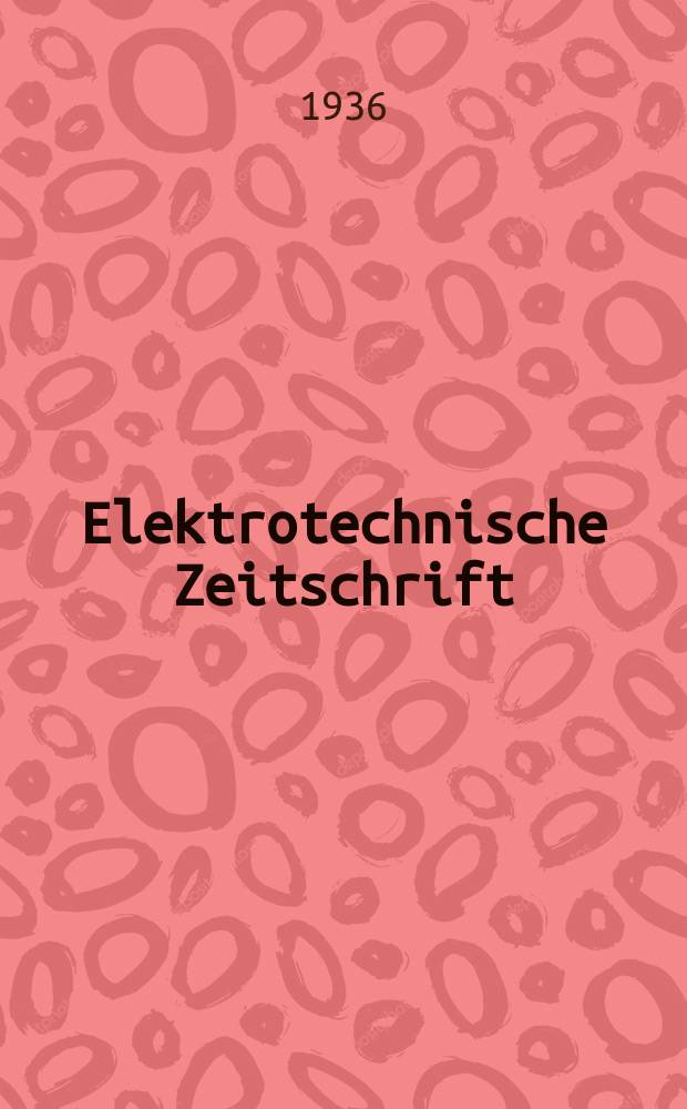 Elektrotechnische Zeitschrift : Zentralblatt f&uuml;r Elektrotechnik Organ des elektrotechnischen Vereins seit 1880 und des Verbandes deutscher Elektrotechniker seit 1894. Jg.57 1936, H.20