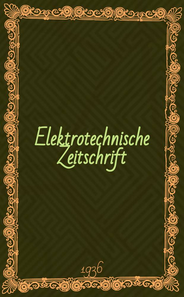 Elektrotechnische Zeitschrift : Zentralblatt für Elektrotechnik Organ des elektrotechnischen Vereins seit 1880 und des Verbandes deutscher Elektrotechniker seit 1894. Jg.57 1936, H.38