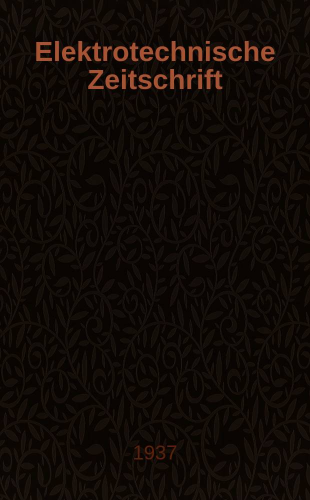 Elektrotechnische Zeitschrift : Zentralblatt für Elektrotechnik Organ des elektrotechnischen Vereins seit 1880 und des Verbandes deutscher Elektrotechniker seit 1894. Jg.58 1937, H.11
