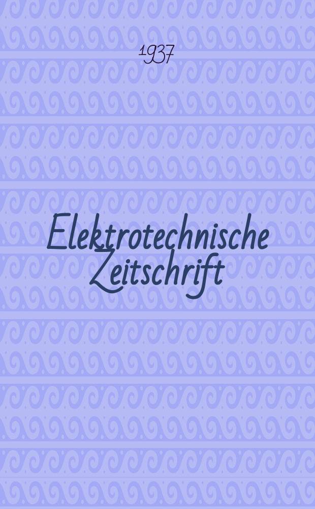 Elektrotechnische Zeitschrift : Zentralblatt für Elektrotechnik Organ des elektrotechnischen Vereins seit 1880 und des Verbandes deutscher Elektrotechniker seit 1894. Jg.58 1937, H.13