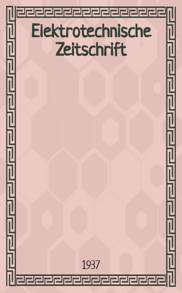 Elektrotechnische Zeitschrift : Zentralblatt für Elektrotechnik Organ des elektrotechnischen Vereins seit 1880 und des Verbandes deutscher Elektrotechniker seit 1894. Jg.58 1937, H.18