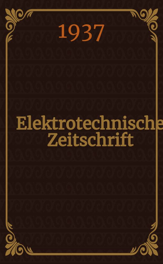 Elektrotechnische Zeitschrift : Zentralblatt für Elektrotechnik Organ des elektrotechnischen Vereins seit 1880 und des Verbandes deutscher Elektrotechniker seit 1894. Jg.58 1937, H.44