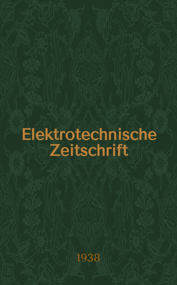 Elektrotechnische Zeitschrift : Zentralblatt für Elektrotechnik Organ des elektrotechnischen Vereins seit 1880 und des Verbandes deutscher Elektrotechniker seit 1894. Jg.59 1938, H.13