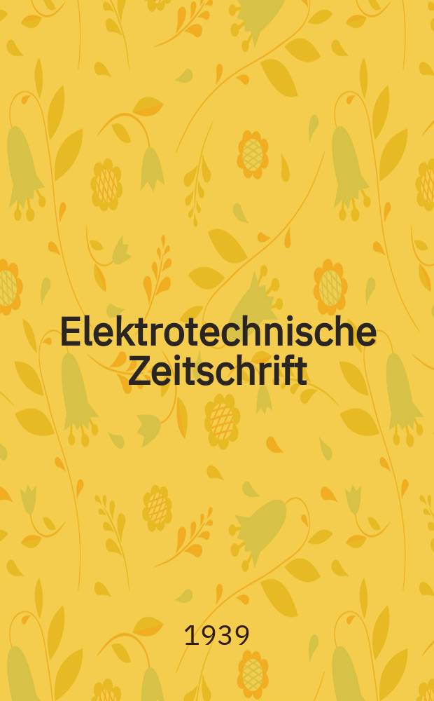 Elektrotechnische Zeitschrift : Zentralblatt f&uuml;r Elektrotechnik Organ des elektrotechnischen Vereins seit 1880 und des Verbandes deutscher Elektrotechniker seit 1894. Jg.60 1939, H.22
