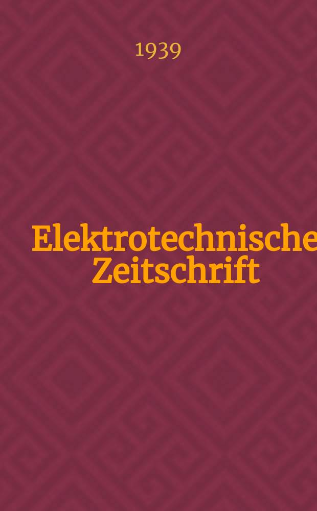 Elektrotechnische Zeitschrift : Zentralblatt f&uuml;r Elektrotechnik Organ des elektrotechnischen Vereins seit 1880 und des Verbandes deutscher Elektrotechniker seit 1894. Jg.60 1939, H.25