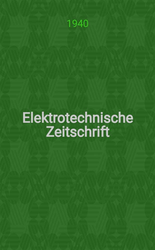 Elektrotechnische Zeitschrift : Zentralblatt für Elektrotechnik Organ des elektrotechnischen Vereins seit 1880 und des Verbandes deutscher Elektrotechniker seit 1894. Jg.61 1940, H.27