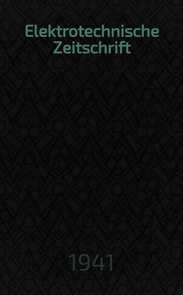 Elektrotechnische Zeitschrift : Zentralblatt für Elektrotechnik Organ des elektrotechnischen Vereins seit 1880 und des Verbandes deutscher Elektrotechniker seit 1894. Jg.62 1941, H.10