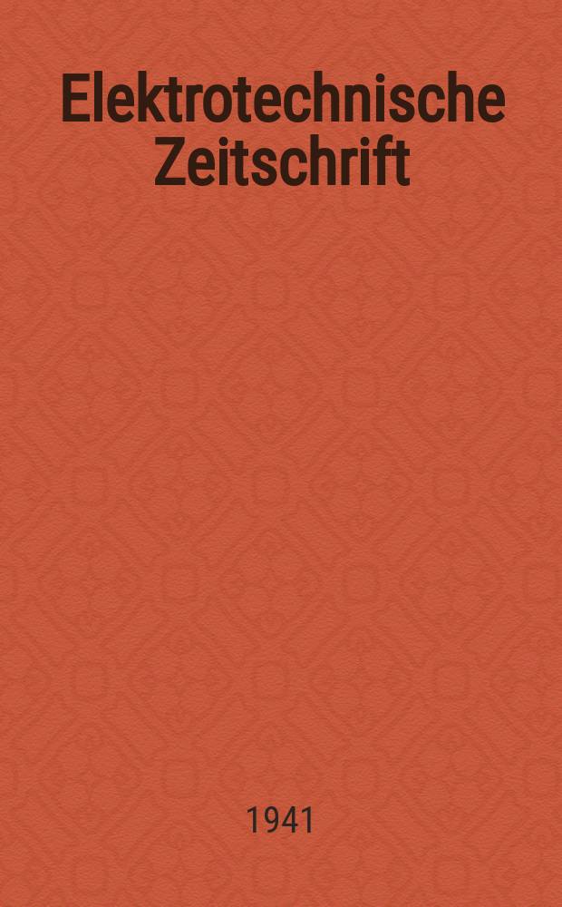 Elektrotechnische Zeitschrift : Zentralblatt für Elektrotechnik Organ des elektrotechnischen Vereins seit 1880 und des Verbandes deutscher Elektrotechniker seit 1894. Jg.62 1941, H.44