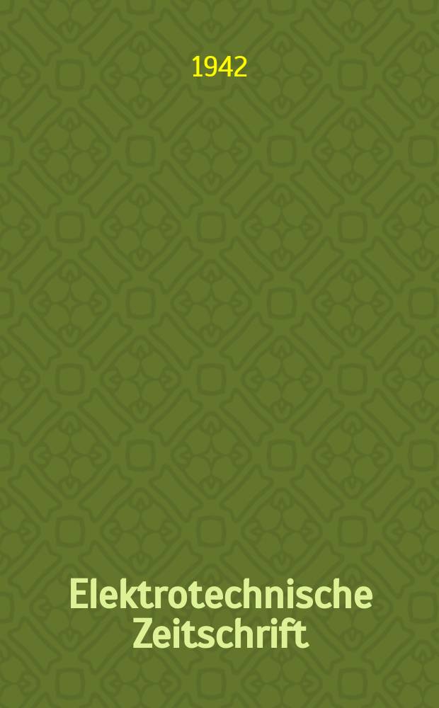 Elektrotechnische Zeitschrift : Zentralblatt für Elektrotechnik Organ des elektrotechnischen Vereins seit 1880 und des Verbandes deutscher Elektrotechniker seit 1894. Jg.63 1942, H.35