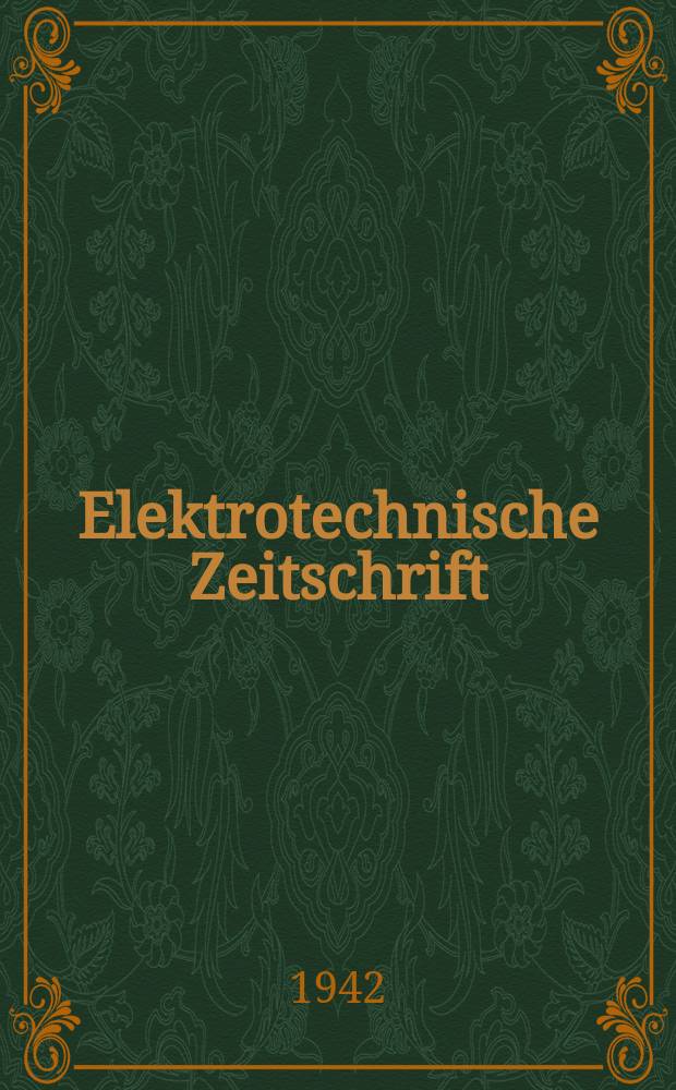 Elektrotechnische Zeitschrift : Zentralblatt für Elektrotechnik Organ des elektrotechnischen Vereins seit 1880 und des Verbandes deutscher Elektrotechniker seit 1894. Jg.63 1942, H.50