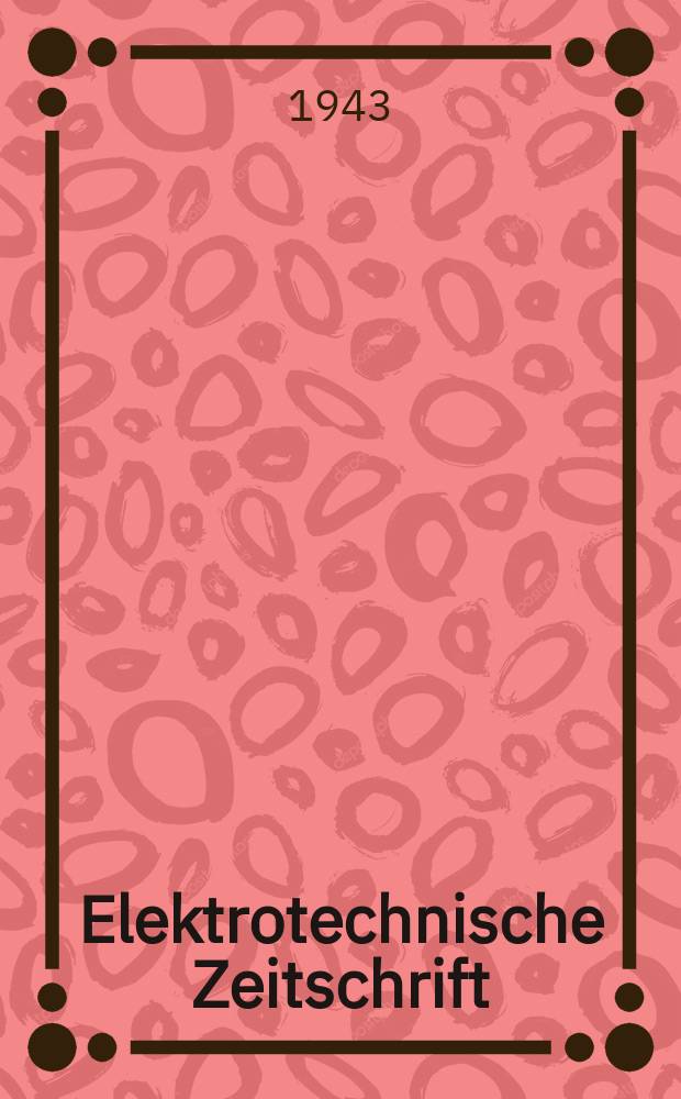 Elektrotechnische Zeitschrift : Zentralblatt für Elektrotechnik Organ des elektrotechnischen Vereins seit 1880 und des Verbandes deutscher Elektrotechniker seit 1894. Jg.64 1943, H.5