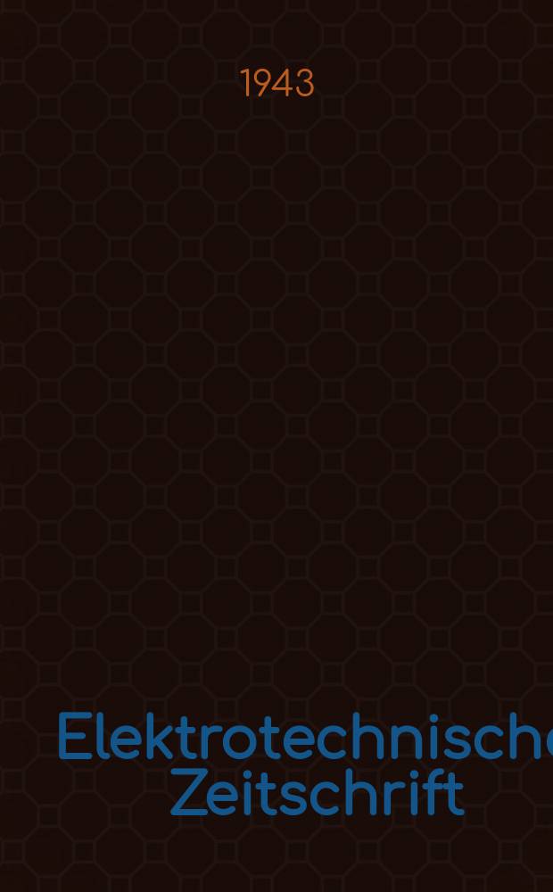 Elektrotechnische Zeitschrift : Zentralblatt für Elektrotechnik Organ des elektrotechnischen Vereins seit 1880 und des Verbandes deutscher Elektrotechniker seit 1894. Jg.64 1943, H.11